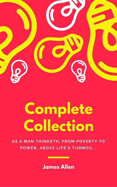 JAMES ALLEN 21 BOOKS: COMPLETE PREMIUM COLLECTION. As A Man Thinketh, The Path Of Prosperity, The Way Of Peace, All These Things Added, Byways Of Blessedness, ... more... (Timeless Wisdom Colleciton Book 249) - James Allen