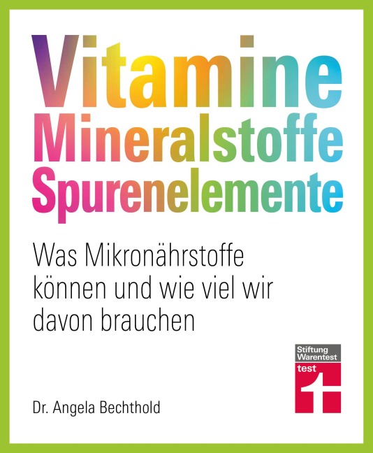 Vitamine, Mineralstoffe, Spurenelemente - von A - Z, Gesund leben, Immunsystem stärken und Krankheiten vorbeugen - Angela Bechthold, Bernhard Watzl