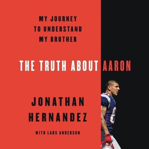The Truth about Aaron: My Journey to Understand My Brother - Jonathan Hernandez