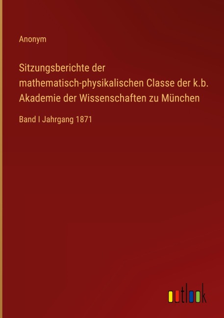 Sitzungsberichte der mathematisch-physikalischen Classe der k.b. Akademie der Wissenschaften zu München - Anonym