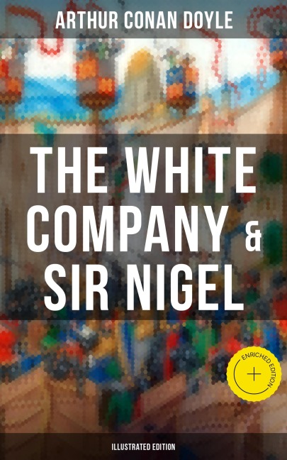 The White Company & Sir Nigel (Illustrated Edition) - Arthur Conan Doyle