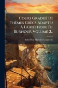 Cover-Bild zum Titel 'Cours GraduÃ(c) De Thèmes Grecs AdaptÃ(c)s Ã La MÃ(c)thode De Burnouf, Volume 2...' von 'Edmã(c)-Paul-Marcellin Longueville'