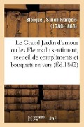Cover-Bild zum Titel 'Le Grand Jardin d'Amour Ou Les Fleurs Du Sentiment, Recueil de Compliments Et Bouquets En Vers' von 'Simon-François Blocquel'