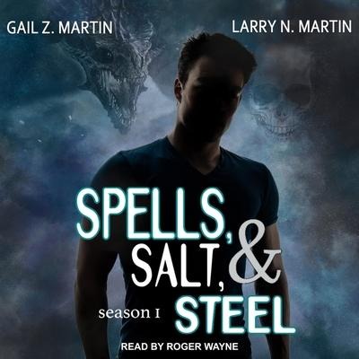 Spells, Salt, & Steel Lib/E: Season One - Gail Z. Martin, Larry N. Martin