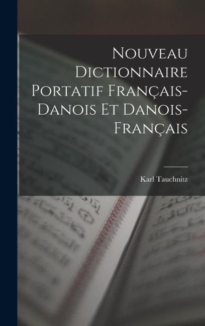 Nouveau Dictionnaire Portatif Français-Danois Et Danois-Français - Karl Tauchnitz