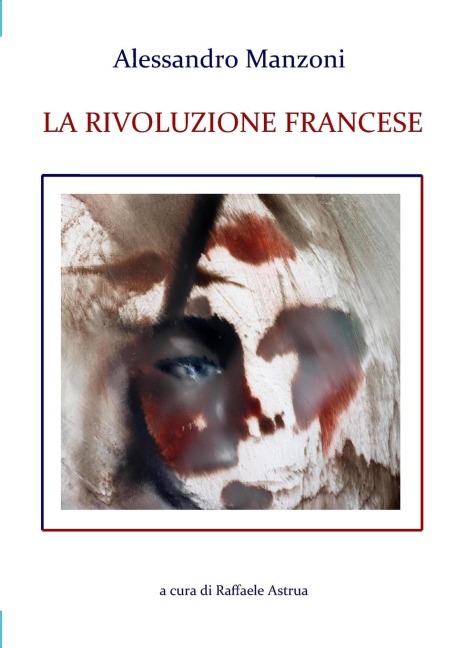Alessandro Manzoni LA RIVOLUZIONE FRANCESE - Raffaele Astrua