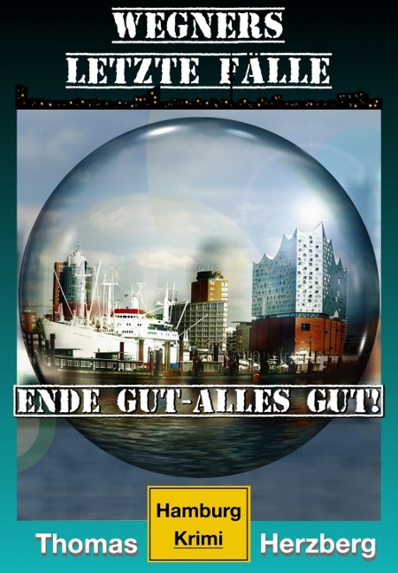 Ende gut, alles gut!: Wegners letzte Fälle - Thomas Herzberg