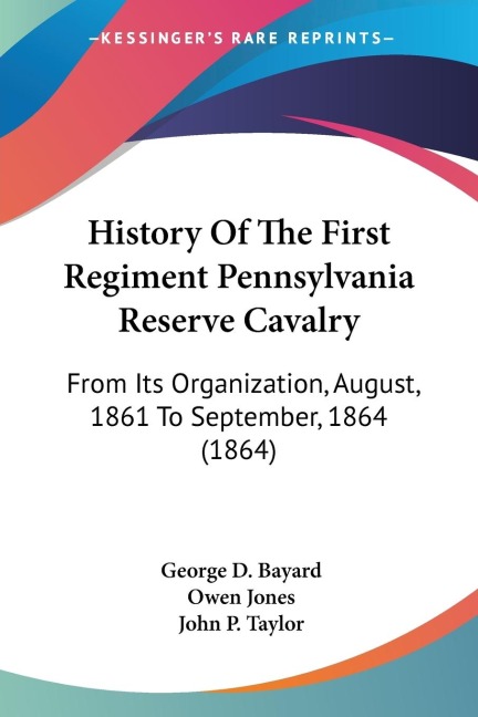 History Of The First Regiment Pennsylvania Reserve Cavalry - George D. Bayard, Owen Jones, John P. Taylor