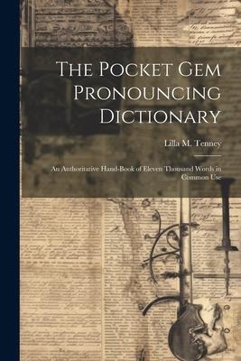 The Pocket Gem Pronouncing Dictionary: An Authoritative Hand-Book of Eleven Thousand Words in Common Use - Lilla M. Tenney