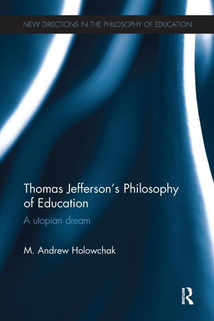 Thomas Jefferson's Philosophy of Education - M. Andrew Holowchak