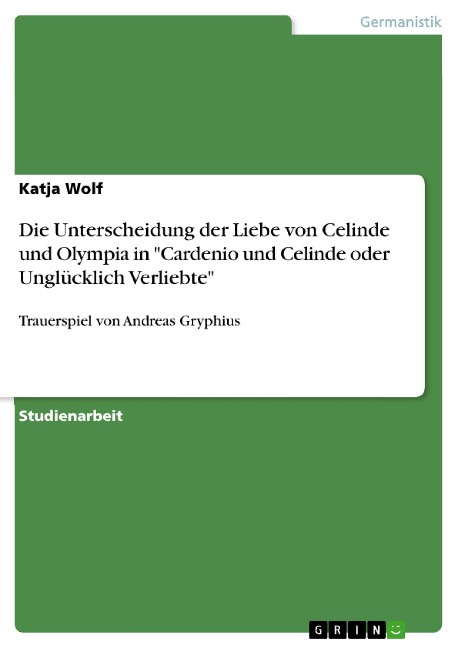 Die Unterscheidung der Liebe von Celinde und Olympia in "Cardenio und Celinde oder Unglücklich Verliebte" - Katja Wolf
