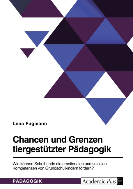 Chancen und Grenzen tiergestützter Pädagogik. Wie können Schulhunde die emotionalen und sozialen Kompetenzen von Grundschulkindern fördern? - Lena Fugmann