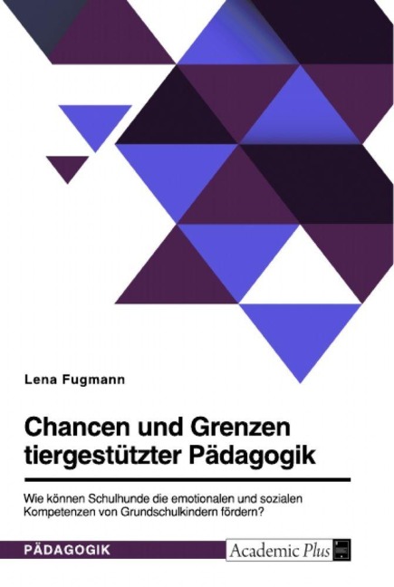 Chancen und Grenzen tiergestützter Pädagogik. Wie können Schulhunde die emotionalen und sozialen Kompetenzen von Grundschulkindern fördern? - Lena Fugmann