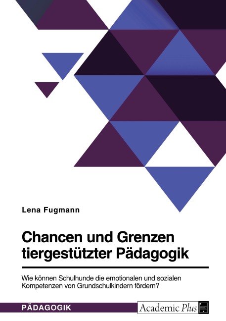 Chancen und Grenzen tiergestützter Pädagogik. Wie können Schulhunde die emotionalen und sozialen Kompetenzen von Grundschulkindern fördern? - Lena Fugmann