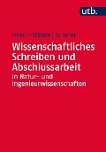 Wissenschaftliches Schreiben und Abschlussarbeit in Natur- und Ingenieurwissenschaften - Andreas Hirsch-Weber, Stefan Scherer