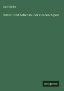 Cover-Bild zum Titel 'Natur- und Lebensbilder aus den Alpen' von 'Karl Stieler'
