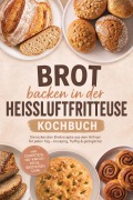 Cover-Bild zum Titel 'Brot backen in der Heißluftfritteuse Kochbuch: Die leckersten Brotrezepte aus dem Airfryer für jeden Tag - knusprig, fluffig & gelingsicher - inkl. Sauerteig, No-Knead-Teige, Brötchen uvm.' von 'Carolin Hilsenbeck'