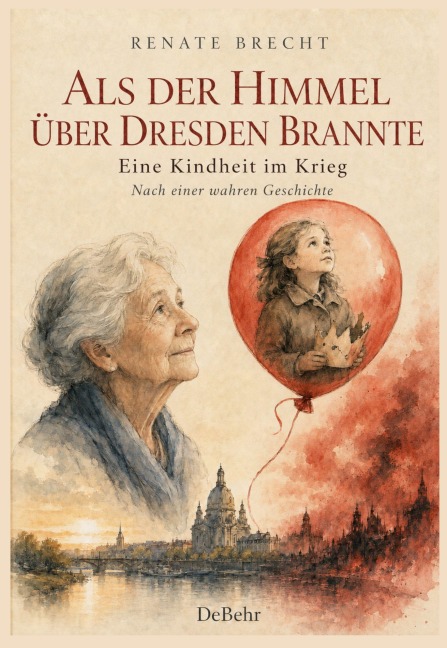 Als der Himmel über Dresden brannte - Eine Kindheit im Krieg - Nach einer wahren Geschichte - Renate Brecht