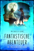 Cover-Bild zum Titel 'Fantastische Abenteuer 1' von 'Michaela Göhr'