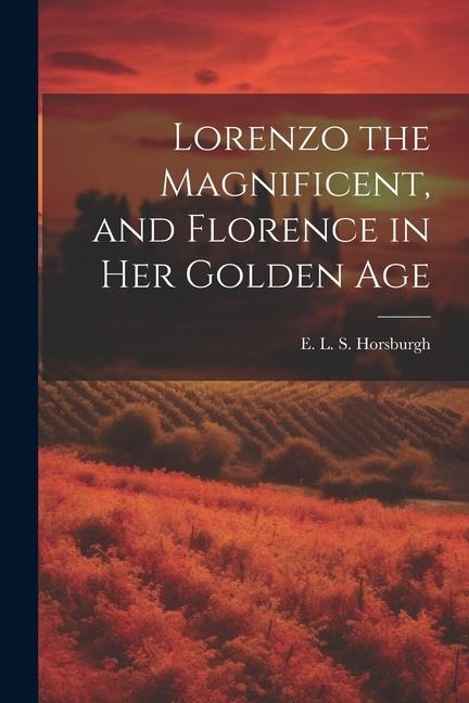 Lorenzo the Magnificent, and Florence in Her Golden Age - 
