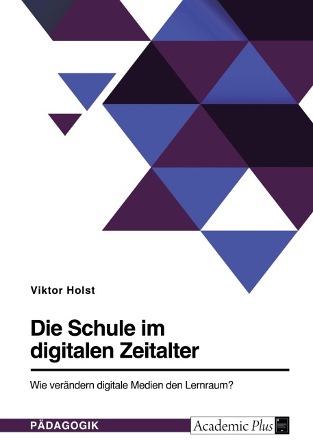 Die Schule im digitalen Zeitalter. Wie verändern digitale Medien den Lernraum? - Viktor Holst