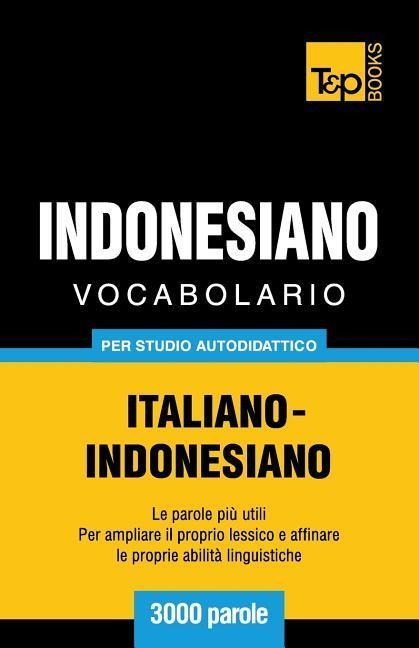 Vocabolario Italiano-Indonesiano per studio autodidattico - 3000 parole - Andrey Taranov