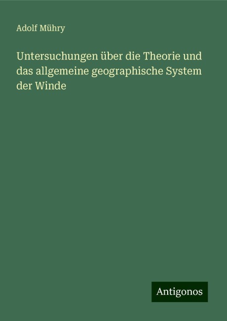 Untersuchungen über die Theorie und das allgemeine geographische System der Winde - Adolf Mühry