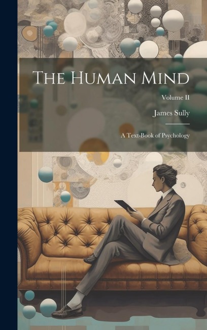 The Human Mind: A Text-book of Psychology; Volume II - James Sully
