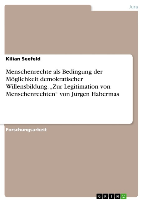 Menschenrechte als Bedingung der Möglichkeit demokratischer Willensbildung. "Zur Legitimation von Menschenrechten" von Jürgen Habermas - Kilian Seefeld