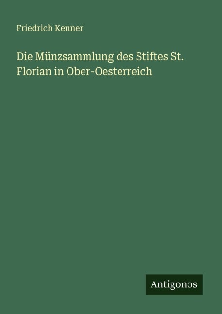 Die Münzsammlung des Stiftes St. Florian in Ober-Oesterreich - Friedrich Kenner