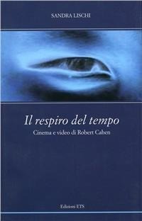 Il respiro del tempo. Cinema e video di Robert Cahen - Sandra Lischi