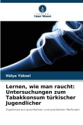 Cover-Bild zum Titel 'Lernen, wie man raucht: Untersuchungen zum Tabakkonsum türkischer Jugendlicher' von 'Hülya Yüksel'