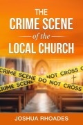 Cover-Bild zum Titel 'The Crime Scene of the Local Church' von 'Joshua Rhoades'