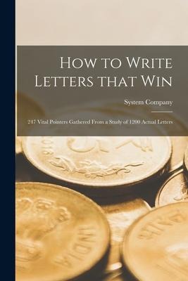 How to Write Letters That Win: 247 Vital Pointers Gathered From a Study of 1200 Actual Letters - 