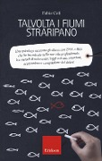 Cover-Bild zum Titel 'Talvolta i fiumi straripano. Uno psicologo racconta gli allievi con DSA e BES che ha incontrato nella sua vita professionale, tra metodi di intervento, leggi astruse, emozioni, accettazione e compassione del dolore' von 'Fabio Celi'