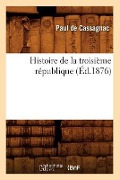 Cover-Bild zum Titel 'Histoire de la Troisième République (Éd.1876)' von 'Sans Auteur'