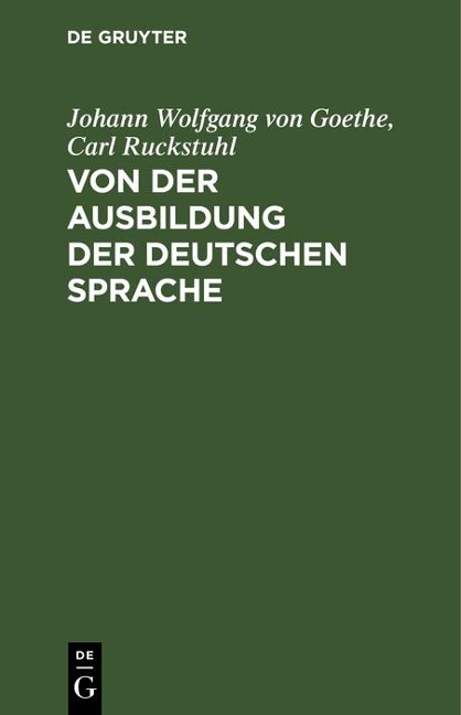 Von der Ausbildung der deutschen Sprache - Johann Wolfgang von Goethe, Carl Ruckstuhl