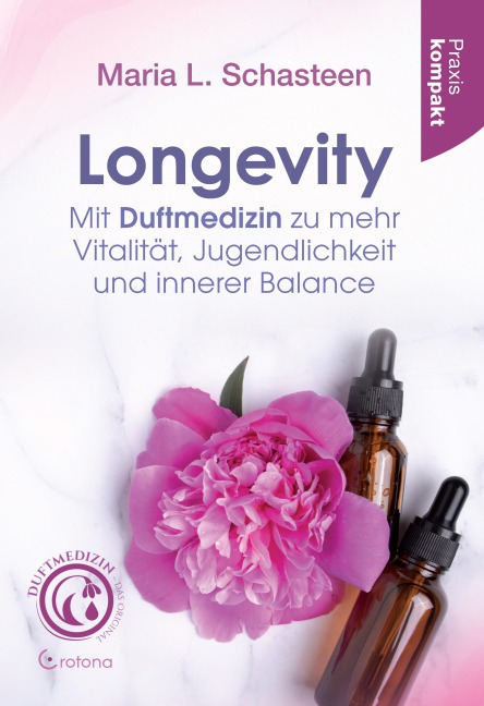 Longevity - Mit Duftmedizin zu mehr Vitalität, Jugendlichkeit und innerer Balance: Praxis kompakt - Maria L. Schasteen