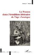 Cover-Bild zum Titel 'La France dans l'érudition littéraire de l'âge classique' von 'Fossier Francois represente'