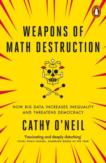 Weapons of Math Destruction - Cathy O'Neil