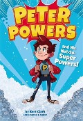 Cover-Bild zum Titel 'Peter Powers and His Not-So-Super Powers!' von 'Kent Clark, Brandon T Snider'