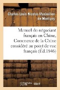 Cover-Bild zum Titel 'Manuel Du Négociant Français En Chine, Ou Commerce de la Chine Considéré Au Point: de Vue Français' von 'Charles Louis Nicolas Maxim de Montigny'