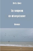 Cover-Bild zum Titel 'Un Soupçon de Désespérance' von 'Betty Abey'