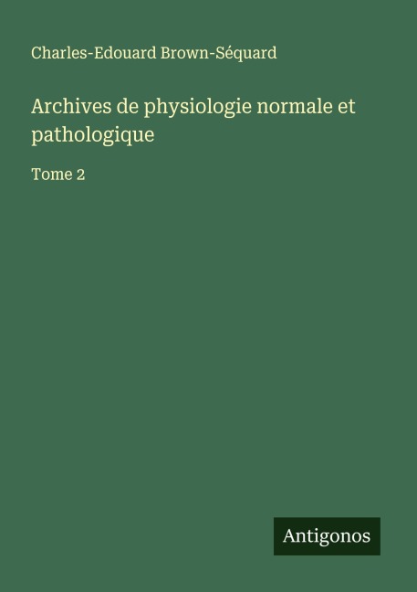 Archives de physiologie normale et pathologique - Charles-Edouard Brown-Séquard