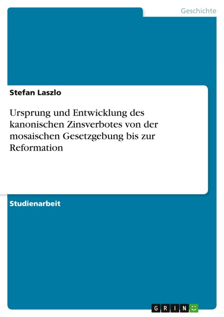 Ursprung und Entwicklung des kanonischen Zinsverbotes von der mosaischen Gesetzgebung bis zur Reformation - Stefan Laszlo