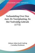 Cover-Bild zum Titel 'Verhandeling Over Den Aart, De Voortplanting, En Het Veelvuldig Gebruik (1772)' von 'Johann Adam Jacob Ludwig, Cornelius Pereboom'