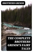 Cover-Bild zum Titel 'The Complete Brothers Grimm's Fairy Tales' von 'Brothers Grimm'