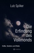 Cover-Bild zum Titel 'Die Erfindung des Vollmonds' von 'Lutz Spilker'