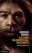L' ultimo Neanderthal racconta. Storie prima della storia - Giorgio Manzi