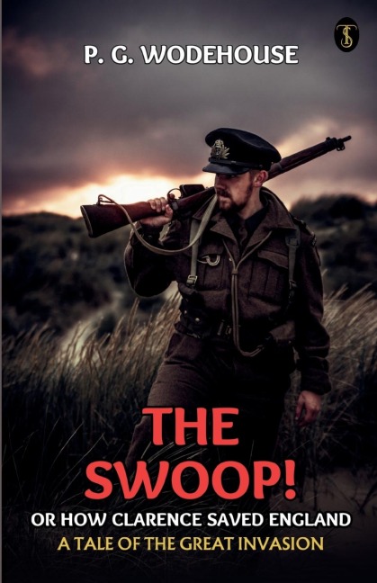 The Swoop! Or, How Clarence Saved England A Tale Of The Great Invasion - P. G. Wodehouse